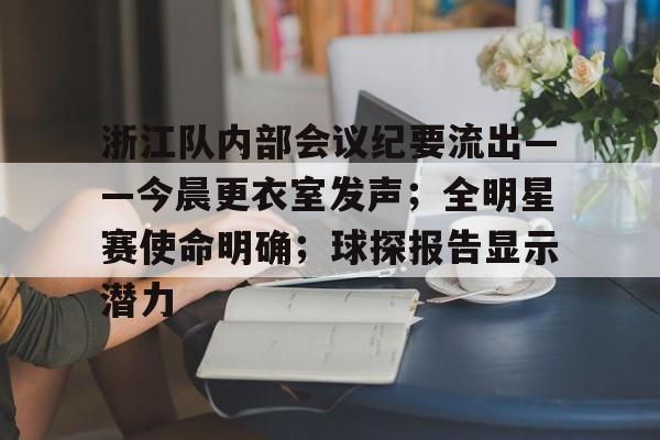 开云棋牌浙江队内部会议纪要流出——今晨更衣室发声；全明星赛使命明确；球探报告显示潜力的简单介绍